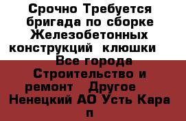 Срочно Требуется бригада по сборке Железобетонных конструкций (клюшки).  - Все города Строительство и ремонт » Другое   . Ненецкий АО,Усть-Кара п.